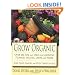 Grow Organic: Over 250 Tips and Ideas for Growing Flowers, Veggies, Lawns and More