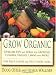 Grow Organic: Over 250 Tips and Ideas for Growing Flowers, Veggies, Lawns and More