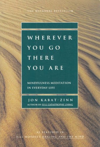 Wherever You Go, There You Are : Mindfulness Meditation in Everyday Life