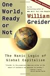 One World Ready or Not: The Manic Logic of Global Capitalism