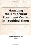 Managing the Residential Treatment Center in Troubled Times