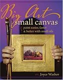 Big Art Small Canvas: Paint Easier, Faster & Better With Small Oils