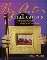 Big Art, Small Canvas: Paint Easier, Faster and Better with Small Oils