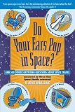 Do Your Ears Pop in Space? and 500 Other Surprising Questions About Space Travel