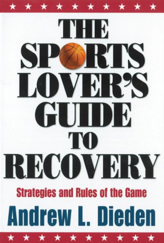 The Sports Lovers Guide to Recovery: Strategies and Rules of the Game