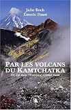 Par les volcans du Kamtchatka : Un �t� dans l'Extr�me-Orient russe