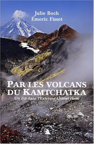 City Travel Guides Discounted  Livres : Par les volcans du Kamtchatka : Un été dans l'Extrême-Orient russe