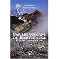 Par les volcans du Kamtchatka : Un �t� dans l'Extr�me-Orient russe