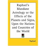 Raphael's Mundane Astrology or the Effects of the Planets and Signs, Upon the Nations and Countries of the World book cover