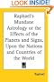 Raphael's Mundane Astrology or the Effects of the Planets and Signs, Upon the Nations and Countries of the World