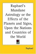 Raphael's Mundane Astrology or the Effects of the Planets and Signs, Upon the Nations and Countries of the World