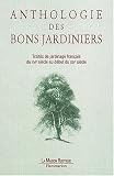 Anthologie des bons jardiniers : Trait�s de jardinage fran�ais du XVIe si�cle au d�but du XIXe si�cle