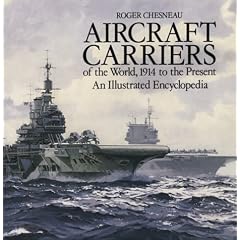 Aircraft Carriers of the World: 1914 to the Present - An Illustrated Encyclopedia