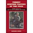 Turkey Hunting Tactics of the Pros: Expert Advice to Help You Get a Gobbler This Season by Richard Combs