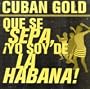 Cuban Gold: Que Se Sepa, ¡Yo Soy De La Habana!