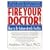 Fire Your Doctor: How to Be Independently Healthy