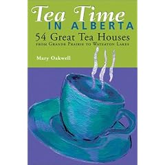 Tea Time in Alberta: 54 Great Tea Houses from Grande Prairie to Waterton Lakes