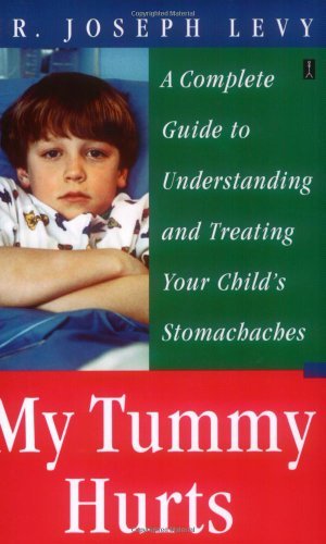 My Tummy Hurts: A Complete Guide to Understanding and Treating Your Child's Stomachaches [Paperback] [2004] (Author) M.D. Joseph Levy M.D.