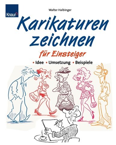 Karikaturen zeichnen für Einsteiger. Idee. Umsetzung. Beispiele