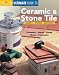 Ultimate Guide to Ceramic & Stone Tile: Select, Install, Maintain