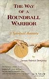 The Way of A Roundball Warrior, A Spiritual Journey