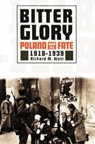 Bitter Glory: Poland and Its Fate 1918 to 1939
