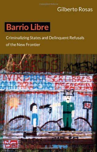 Barrio Libre: Criminalizing States and Delinquent Refusals of the New Frontier by Rosas, Gilberto(June 19, 2012) Paperback