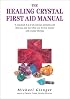 The Healing Crystals First Aid Manual: A Practical A to Z of Common Ailments and Illnesses and How They Can Be Best Treated with Crystal Therapy