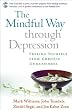 The Mindful Way through Depression: Freeing Yourself from Chronic Unhappiness