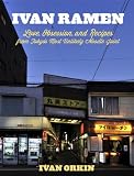 Ivan Ramen: Love, Obsession, and Recipes from Tokyos Most Unlikely Noodle Joint