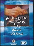 Faith Based Responses to Crime Victims (Why Is It Important for the Faith Community and the Victim Services Field to Create Successful Partnerships?)