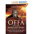 Offa and the Mercian Wars: The Rise and Fall of the First Great English Kingdom
