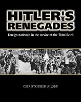 Hitler's Renegades: Foreign Nationals in the Service of the Third Reich (Photographic Histories)