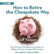 How to Retire the Cheapskate Way: The Ultimate Cheapskate's Guide to a Better, Earlier, Happier Retirement | [Jeff Yeager]