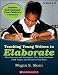 Teaching Young Writers to Elaborate: Mini-Lessons, Strategies, & Easy Activities That...