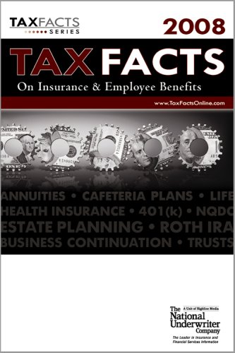 Tax Facts on Insurance Employee Benefits 2008: Life and Health Insurance, Annuities, Employee Plans, Estates Planning Trusts, Business Continuation ... (Tax Facts on Insurance Employee Beneftis)