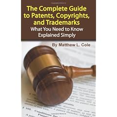 The Complete Guide to Patents, Copyrights, and Trademarks: What You Need to Know Explained Simply