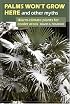 Palms Won't Grow Here and Other Myths: Warm-Climate Plants for Cooler Areas