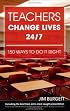 Teachers Change Lives 24/7: 150 Ways to Do It Right