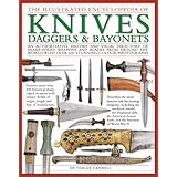 The Illustrated Encyclopedia of Knives, Daggers and Bayonets: An authoritative history and visual directory of sharp-edged weapons and blades from ... with over 600 stunning color photographs