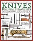 The Illustrated Encyclopedia of Knives, Daggers and Bayonets: An Authoritative History and Visual Directory of Sharp-edged Weapons and Blades from Around the World (Illustrated Encyclopedia)