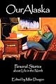 Our Alaska: Personal Stories about Living in the North by Unknown