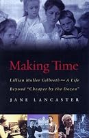 Making Time: Lillian Moller Gilbreth -- A Life Beyond 
