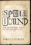 Spellbound: The Improbable Story of English Spelling: The True Story of Man's Greatest Invention