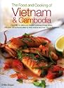 The Food and Cooking of Vietnam and Cambodia: Discover the Deliciously Fragrant Cuisines of Indo-China, with Over 150 Authentic Step-by-step Recipes and Over 700 Photographs
