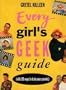Every Girl's Geek Guide (with 101 ways to train your parents)