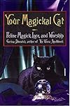 Your Magickal Cat: Feline Magick, Lore, and Worship