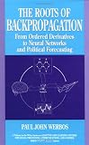 The Roots of Backpropagation: From Ordered Derivatives to Neural Networks and Political Forecasting (Adaptive and Learning Systems for Signal Processing, Communications and Control Series) by Wiley-Interscience