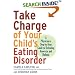 Take Charge of Your Child's Eating Disorder: A Physician's Step-by-Step Guide to Defeating Anorexia and Bulimia