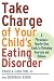 Take Charge of Your Child's Eating Disorder: A Physician's Step-by-Step Guide to Defeating Anorexia and Bulimia